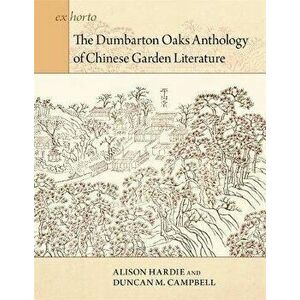 Dumbarton Oaks Anthology of Chinese Garden Literature, Hardback - Duncan M. Campbell imagine