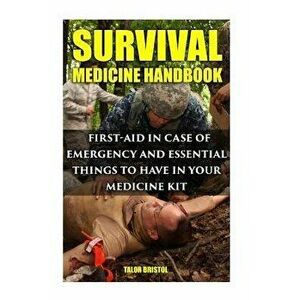 Survival Medicine Handbook: First-aid In Case Of Emergency And Essential Things To Have In Your Medicine Kit, Paperback - Talor Bristol imagine