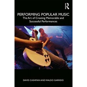 Performing Popular Music. The Art of Creating Memorable and Successful Performances, Paperback - Waldo Garrido imagine