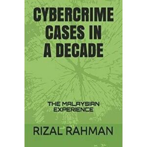Cybercrime Cases in a Decade: The Malaysian Experience, Paperback - Rizal Rahman imagine