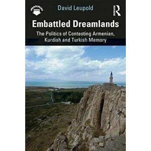 Embattled Dreamlands. The Politics of Contesting Armenian, Kurdish and Turkish Memory, Paperback - David Leupold imagine