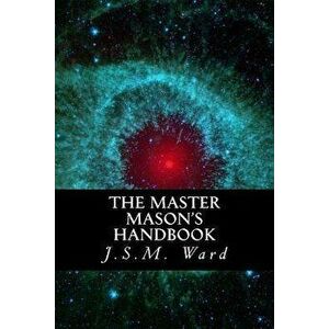 The Master Mason's Handbook, Paperback - J. S. M. Ward imagine