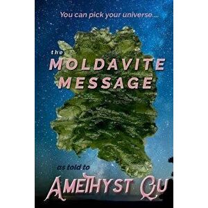 The Moldavite Message, Paperback - Amethyst Qu imagine