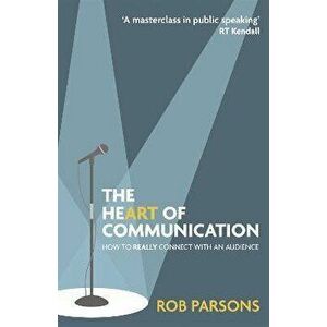 Heart of Communication. How to really connect with an audience, Hardback - Rob Parsons imagine