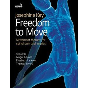 Freedom to Move. Movement Therapy for Spinal Pain and Injuries, Paperback - Josephine Key imagine