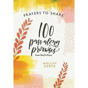 Prayers to Share 100 Pass Along Promises: 100 Pass-Along Promises from God's Heart, Paperback - Holley Gerth imagine