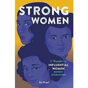 Strong Women: 15 Biographies of Influential Women History Overlooked, Paperback - Kari Koeppel imagine