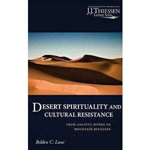 Desert Spirituality and Cultural Resistance: From Ancient Monks to Mountain Refugees, Paperback - Belden C. Lane imagine