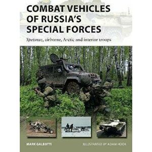 Combat Vehicles of Russia's Special Forces. Spetsnaz, airborne, Arctic and interior troops, Paperback - Mark Galeotti imagine