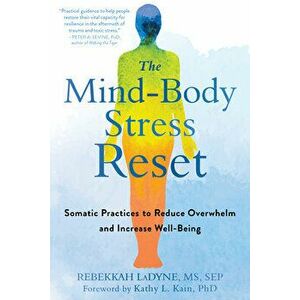 The Mind-Body Stress Reset: Somatic Practices to Reduce Overwhelm and Increase Well-Being, Paperback - Rebekkah Ladyne imagine