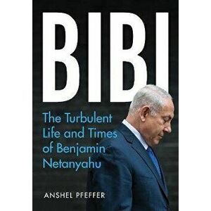Bibi. The Turbulent Life and Times of Benjamin Netanyahu, Paperback - Anshel Pfeffer imagine