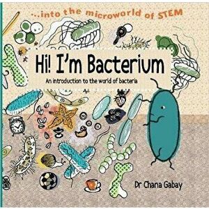 Hi I'm Bacterium, Paperback - Chana Gabay imagine
