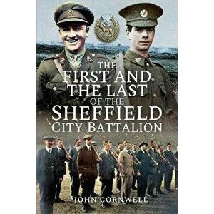 First and the Last of the Sheffield City Battalion, Paperback - John Calvert Cornwell imagine