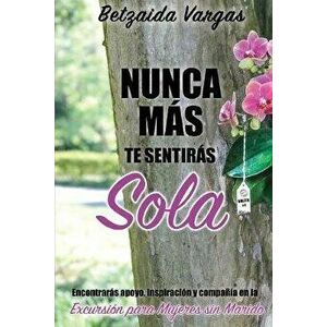 Nunca ms te sentirs sola: Encontrars apoyo, inspiracin y compaa en la Excursin para Mujeres sin Marido, Paperback - Betzaida Vargas imagine
