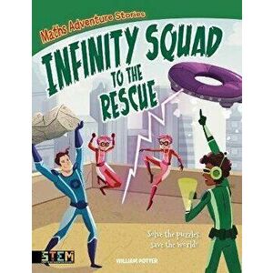 Maths Adventure Stories: Infinity Squad to the Rescue. Solve the Puzzles, Save the World!, Paperback - William Potter imagine