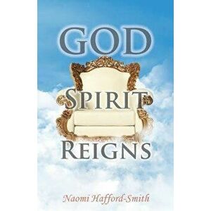 God Spirit Reigns, Paperback - Naomi Hafford-Smith imagine