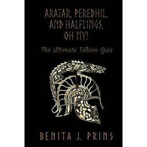 Aratar, Peredhil, and Halflings, Oh My!: The Ultimate Tolkien Quiz, Paperback - Benita J. Prins imagine