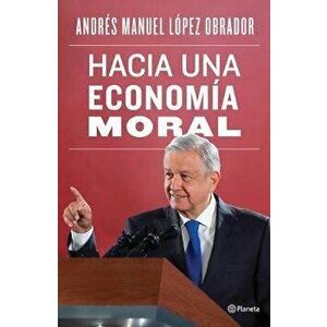Hacia Una Economa Moral, Paperback - Andres Manuel Lopez Obrador imagine