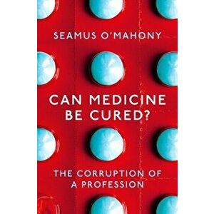 Can Medicine Be Cured?. The Corruption of a Profession, Paperback - Seamus O'Mahony imagine