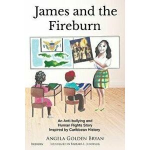 James and the Fireburn: An Anti-bullying and Human Rights Story Inspired by Caribbean History, Paperback - Angela Golden Bryan imagine