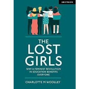 Lost Girls. Why a feminist revolution in education benefits everyone, Paperback - Charlotte Woolley imagine