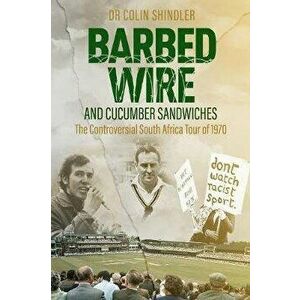 Barbed Wire and Cucumber Sandwiches. The South African Tour of 1970, Paperback - Colin Shindler imagine