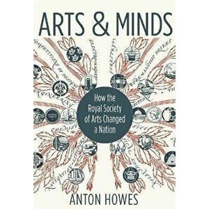 Arts and Minds. How the Royal Society of Arts Changed a Nation, Hardback - Anton Howes imagine