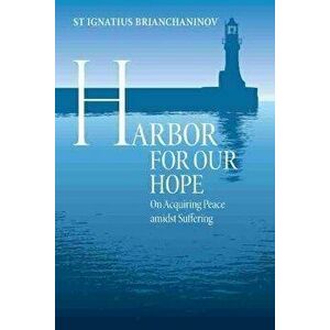 Harbor for Our Hope. On acquiring Peace Amidst Suffering, Paperback - Ignatius Brianchaninov imagine