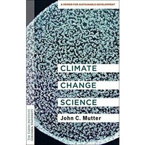 Climate Change Science. A Primer for Sustainable Development, Paperback - Dr. John C. Mutter imagine