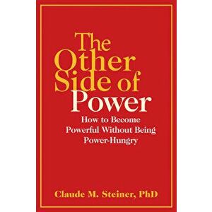 The Other Side of Power: How to Become Powerful Without Being Power-Hungry, Paperback - Claude Steiner imagine