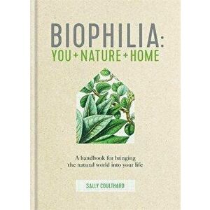 Biophilia. You + Nature + Home, Hardback - Sally Coulthard imagine