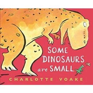 Some Dinosaurs Are Small, Hardback - Charlotte Voake imagine