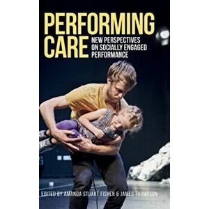 Performing Care. New Perspectives on Socially Engaged Performance, Hardback - *** imagine