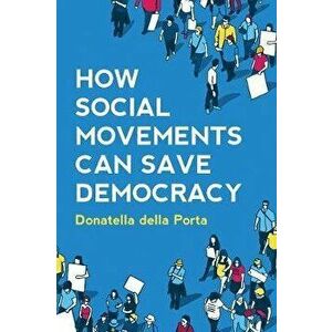 How Social Movements Can Save Democracy. Democratic Innovations from Below, Paperback - Donatella della Porta imagine