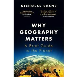 Why Geography Matters. A Brief Guide to the Planet, Paperback - Nicholas Crane imagine