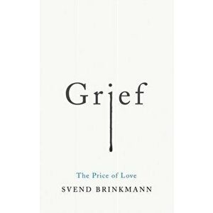 Grief. The Price of Love, Paperback - Svend Brinkmann imagine