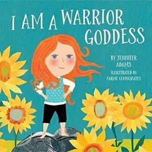 I Am a Warrior Goddess, Hardcover - Jennifer Adams imagine
