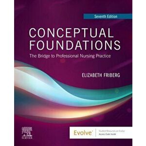 Conceptual Foundations. The Bridge to Professional Nursing Practice, Paperback - Elizabeth E. Friberg imagine