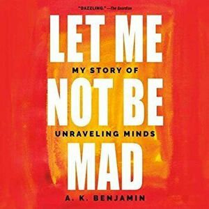 Let Me Not Be Mad. A Story of Unravelling Minds, Paperback - A K Benjamin imagine