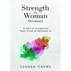Strength of a Woman Devotional: 31 Days to Celebrating Your Place in Proverbs 31, Paperback - Lauren Crews imagine