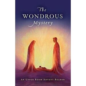 The Wondrous Mystery: An Upper Room Advent Reader, Paperback - Benjamin Howard imagine