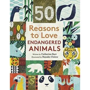 50 Reasons To Love Endangered Animals, Hardback - Catherine Barr imagine