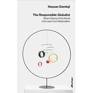 Responsible Globalist. What Citizens of the World Can Learn from Nationalism, Hardback - Hassan Damluji imagine