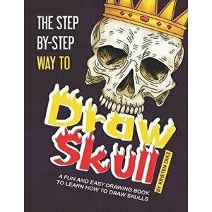 The Step-by-Step Way to Draw Skull: A Fun and Easy Drawing Book to Learn How to Draw Skulls, Paperback - Kristen Diaz imagine