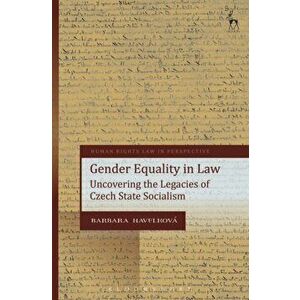 Gender Equality in Law. Uncovering the Legacies of Czech State Socialism, Paperback - Barbara Havelkova imagine