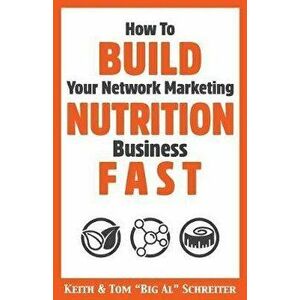 How To Build Your Network Marketing Nutrition Business Fast, Paperback - Keith Schreiter imagine