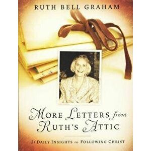 More Letters from Ruth's Attic: 31 Daily Insights on Following Christ, Paperback - Ruth Bell Graham imagine