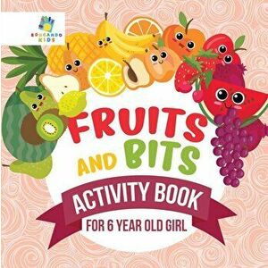 Fruits and Bits Activity Book for 6 Year Old Girl, Paperback - Educando Kids imagine