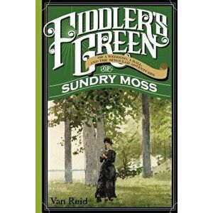 Fiddler's Green: Or a Wedding, a Ball, and the Singular Adventures of Sundry Moss, Paperback - Van Reid imagine