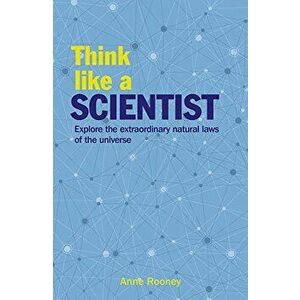 Think Like a Scientist. Explore the Extraordinary Natural Laws of the Universe, Paperback - *** imagine